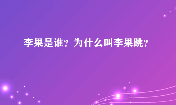 李果是谁？为什么叫李果跳？