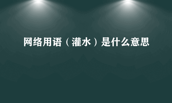 网络用语（灌水）是什么意思