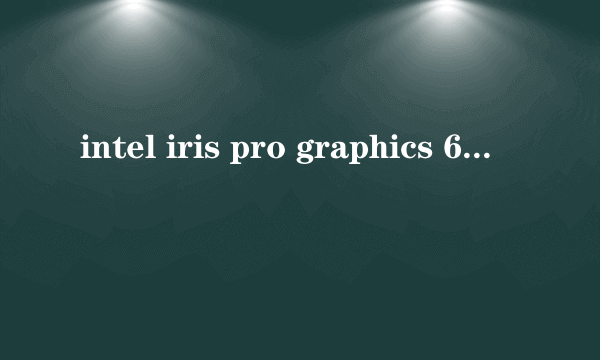 intel iris pro graphics 6200这个显卡怎么样？ 相当于n卡什么配置？