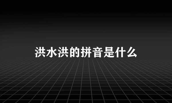 洪水洪的拼音是什么