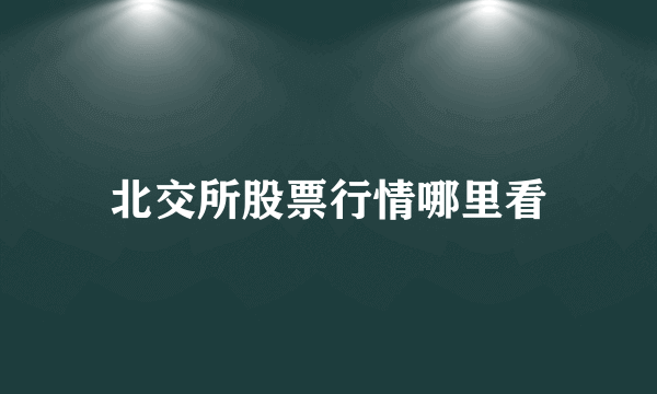 北交所股票行情哪里看