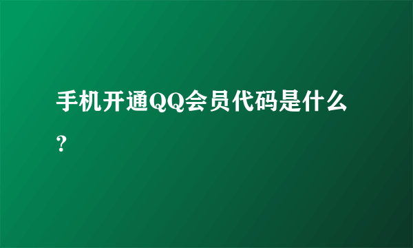 手机开通QQ会员代码是什么？