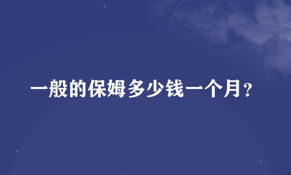 一般的保姆多少钱一个月？