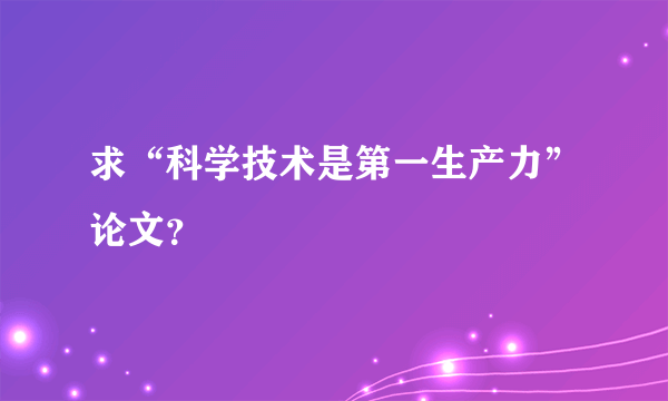 求“科学技术是第一生产力”论文？