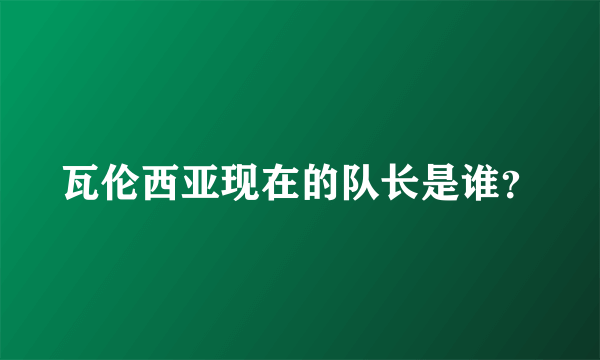 瓦伦西亚现在的队长是谁？