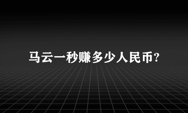 马云一秒赚多少人民币?