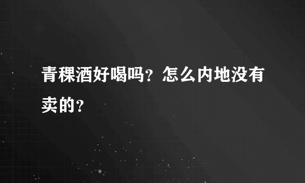 青稞酒好喝吗？怎么内地没有卖的？