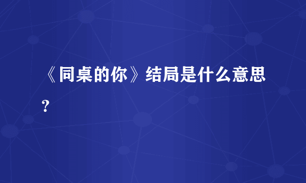 《同桌的你》结局是什么意思？