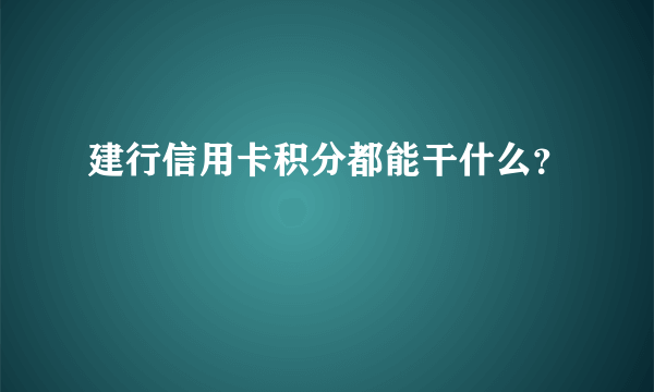 建行信用卡积分都能干什么？