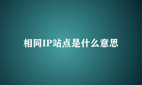 相同IP站点是什么意思