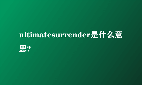 ultimatesurrender是什么意思?