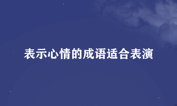 表示心情的成语适合表演