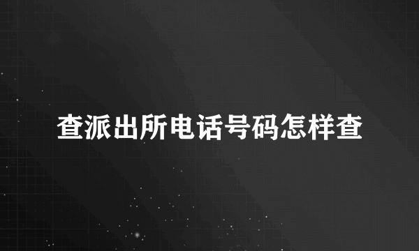 查派出所电话号码怎样查