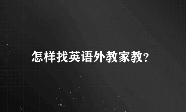 怎样找英语外教家教？