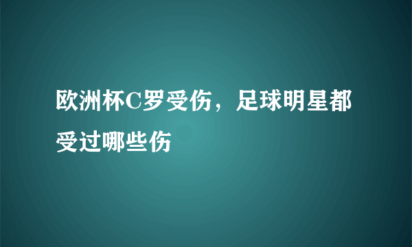 欧洲杯C罗受伤，足球明星都受过哪些伤