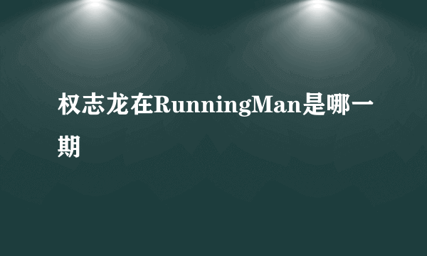 权志龙在RunningMan是哪一期