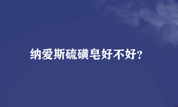 纳爱斯硫磺皂好不好？