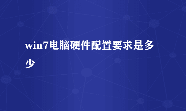 win7电脑硬件配置要求是多少