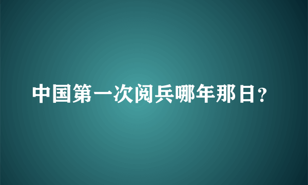 中国第一次阅兵哪年那日？