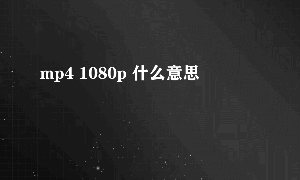 mp4 1080p 什么意思