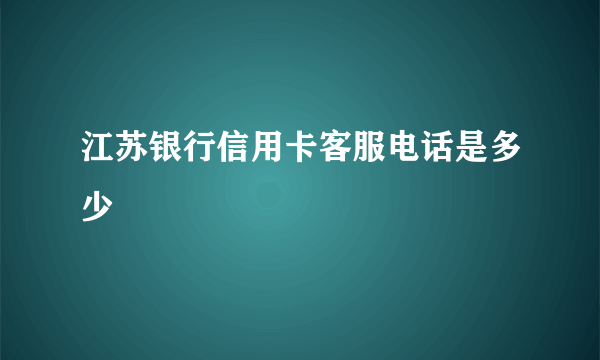 江苏银行信用卡客服电话是多少