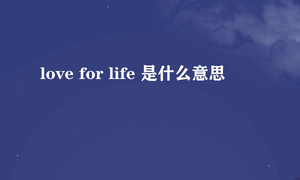 love for life 是什么意思