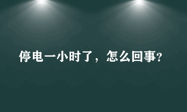 停电一小时了，怎么回事？