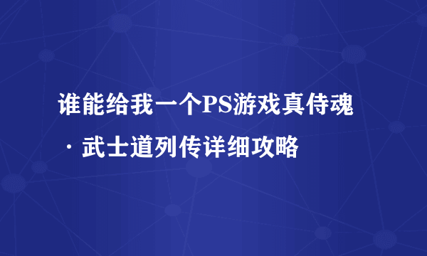 谁能给我一个PS游戏真侍魂·武士道列传详细攻略