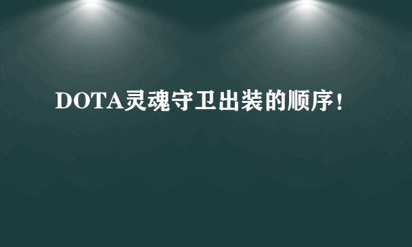 DOTA灵魂守卫出装的顺序！