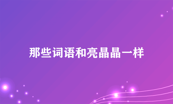 那些词语和亮晶晶一样