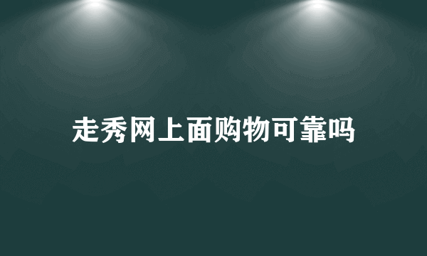 走秀网上面购物可靠吗