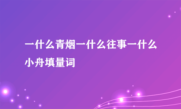 一什么青烟一什么往事一什么小舟填量词