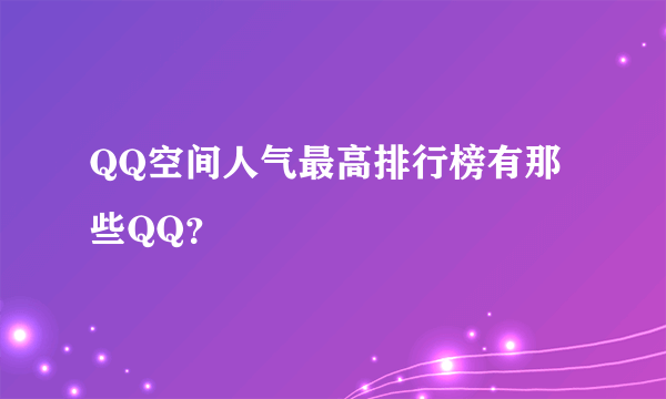 QQ空间人气最高排行榜有那些QQ？