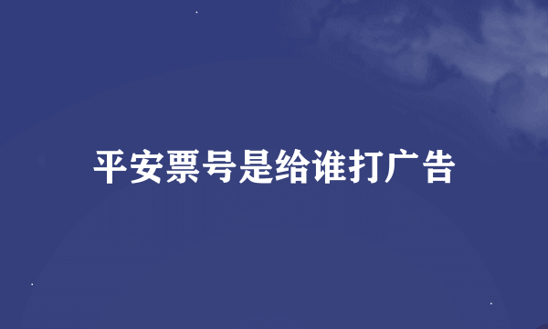 平安票号是给谁打广告