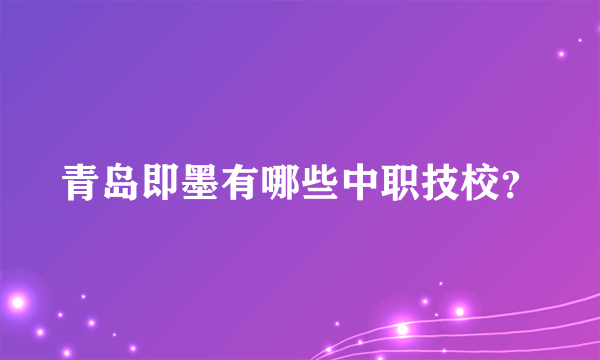 青岛即墨有哪些中职技校？