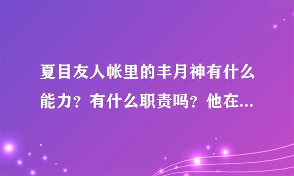 夏目友人帐里的丰月神有什么能力？有什么职责吗？他在动漫里都做了什么呢？