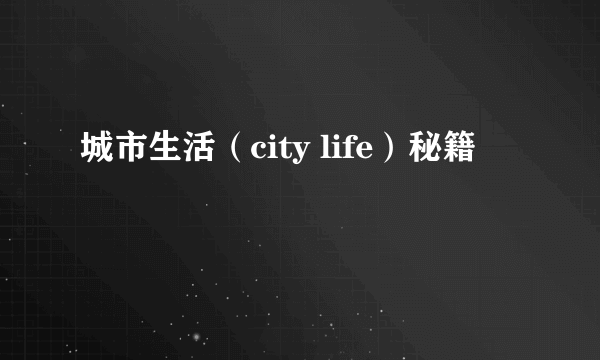 城市生活（city life）秘籍