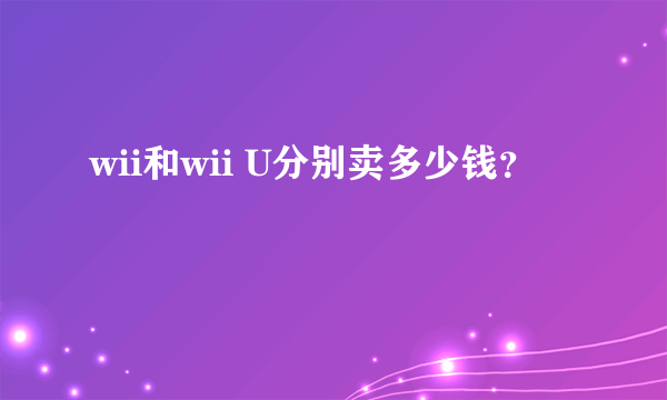 wii和wii U分别卖多少钱？