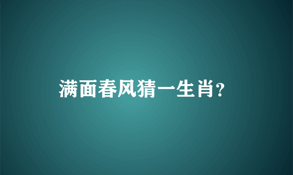 满面春风猜一生肖？