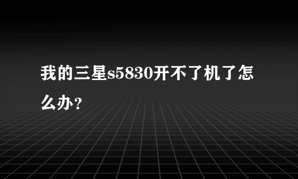 我的三星s5830开不了机了怎么办？