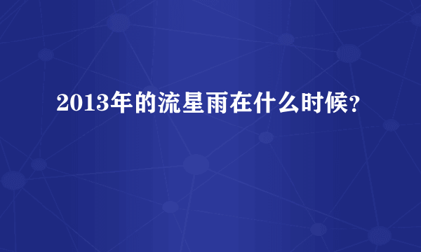 2013年的流星雨在什么时候？