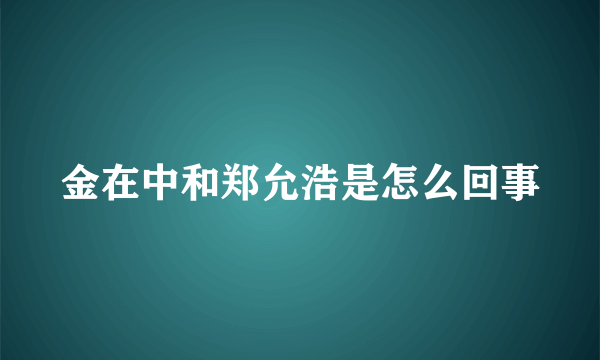 金在中和郑允浩是怎么回事