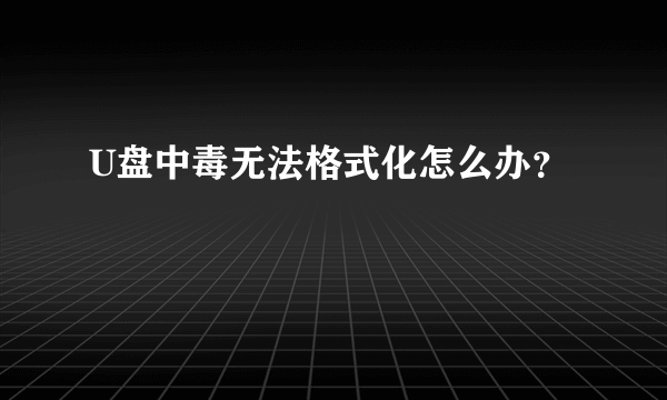 U盘中毒无法格式化怎么办？