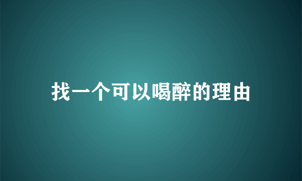 找一个可以喝醉的理由