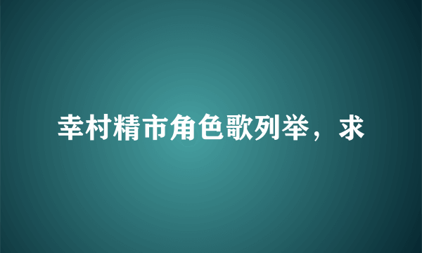 幸村精市角色歌列举，求