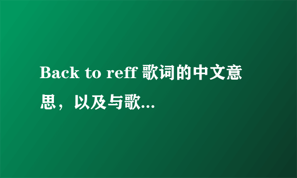 Back to reff 歌词的中文意思，以及与歌手有关的。