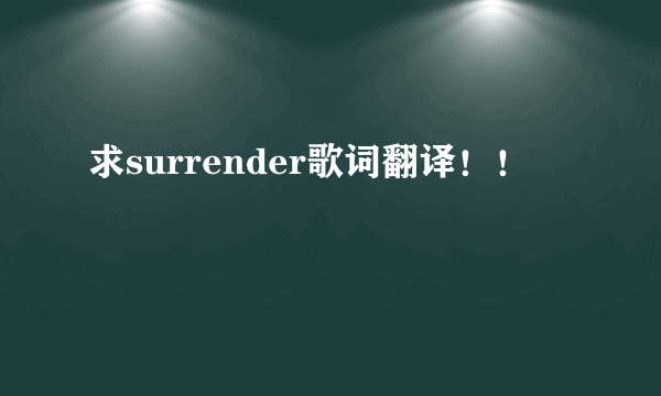 求surrender歌词翻译！！