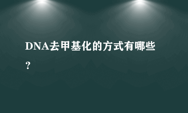 DNA去甲基化的方式有哪些？