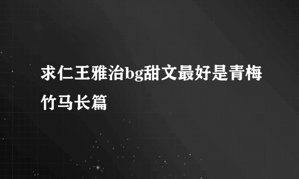 求仁王雅治bg甜文最好是青梅竹马长篇