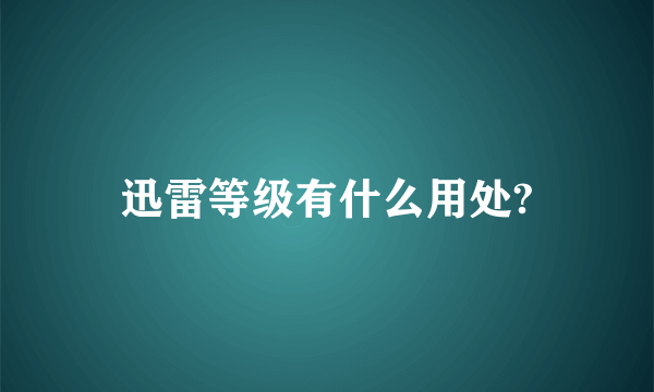 迅雷等级有什么用处?